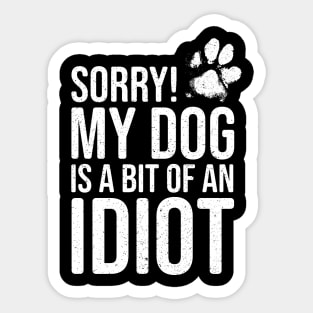 Funny Dog Lover - Sorry! My Dog is a bit of an Idiot Sticker